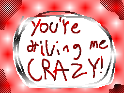 you're driving me crazy