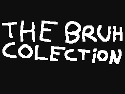 The Bruh Collection (2015-2024)