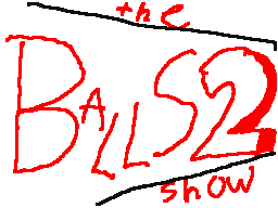 the BALLS 2 SHOW 1