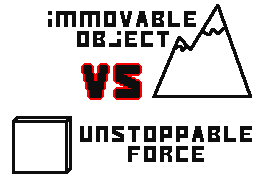 immovable object VS unstoppable force