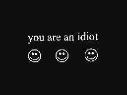 you are an idiot [SEZIURE WARNING]